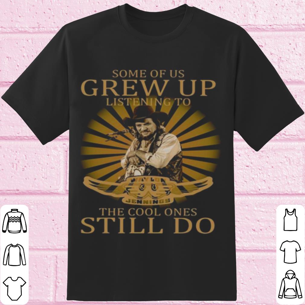 Pretty Some Of Us Grew Up Listening To Waylon Jennings The Cool Ones Still Do shirt 7