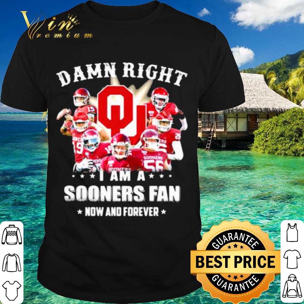 Pretty Damn Right I Am Sooners Fan Now And Forever Football shirt 6