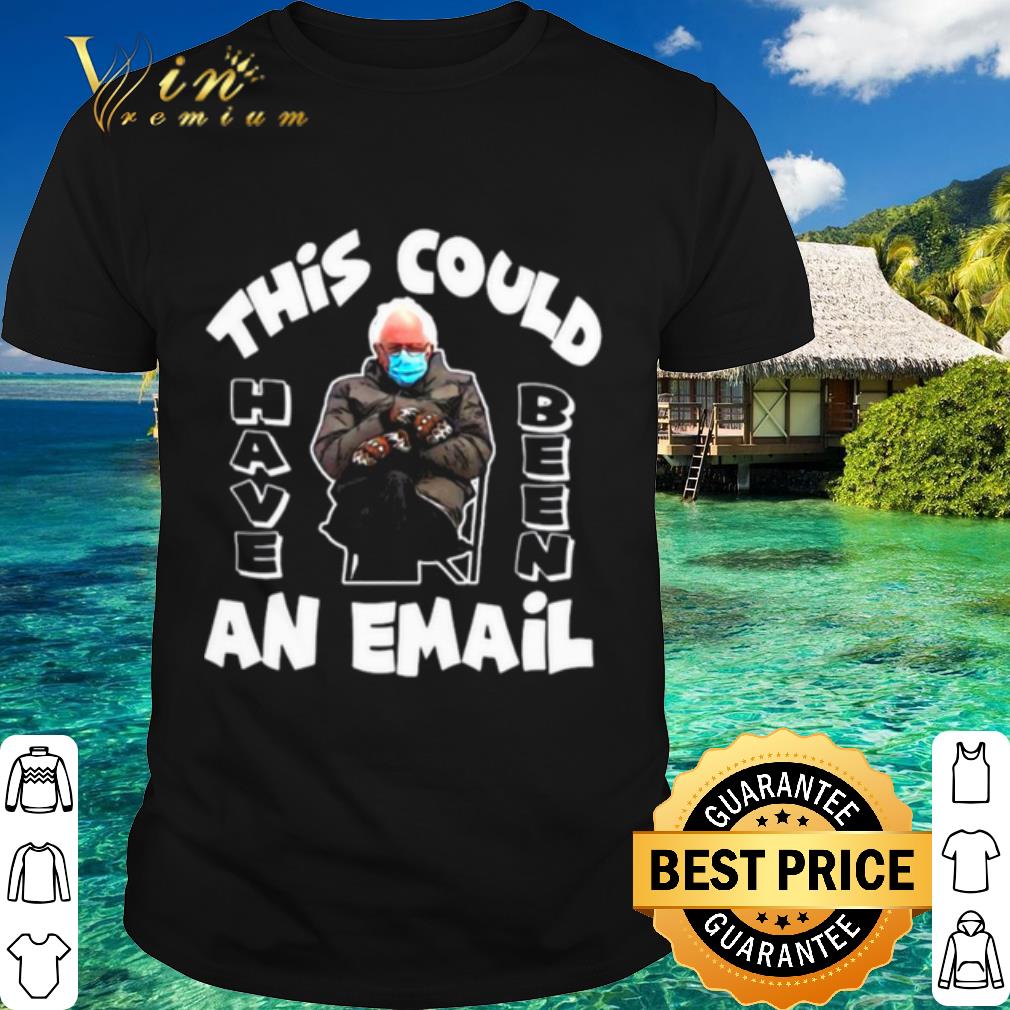 Cool The Bernie Sanders This Could Have Been An Email 2021 Inauguration shirt 7
