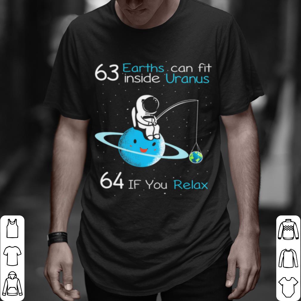 Pretty 63 Earths Can Fit Inside Uranus 64 If You Relax shirt 6