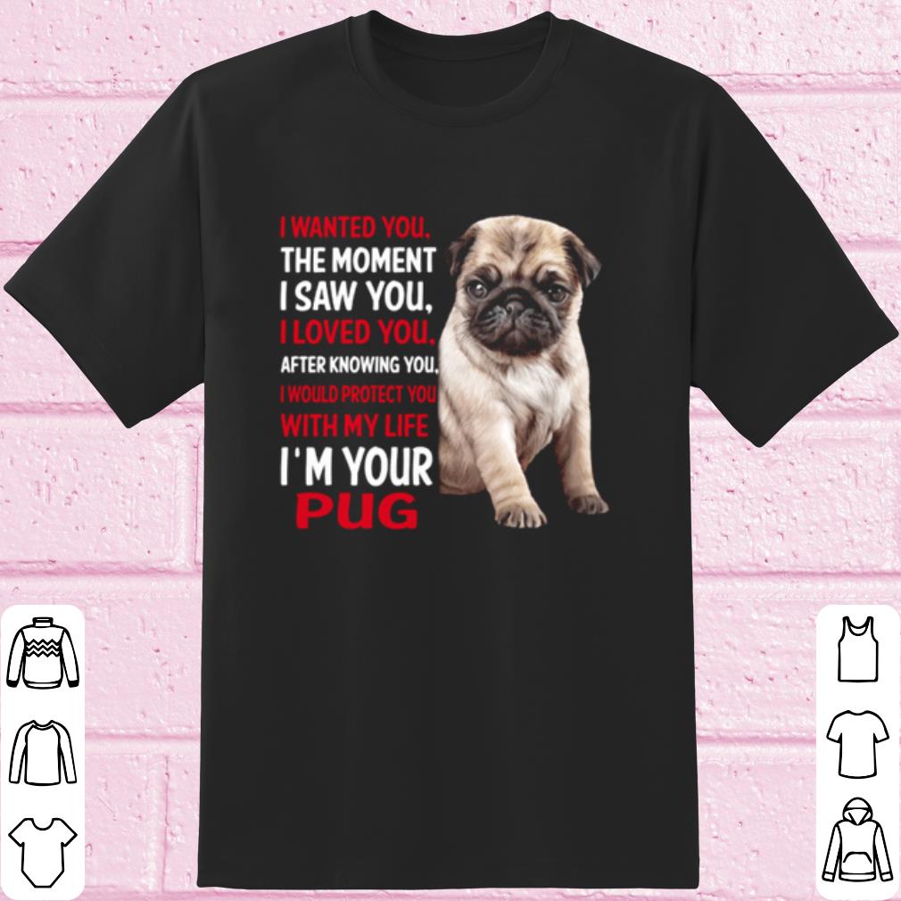 Pretty The Moment I Saw You I Loved You After Knowing You I'm Your Pug shirt 7