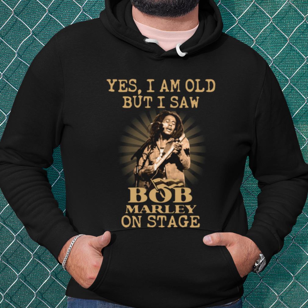 Top Yes I Am Old But I Saw Bob Marley On Stage shirt