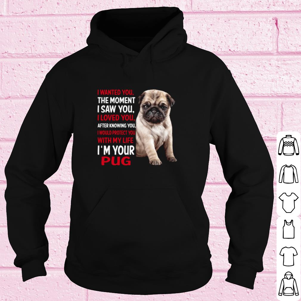 Pretty The Moment I Saw You I Loved You After Knowing You I'm Your Pug shirt
