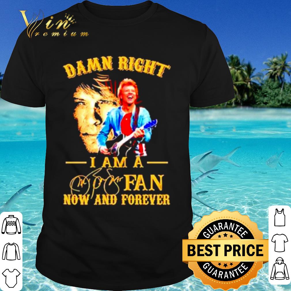 Original Damn Right I Am A Jon Bon Jovi Fan Now And Forever Signature shirt 6