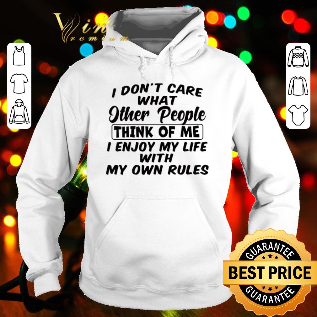 Top I Don't Care What Other People Think Of Me I Enjoy My Life With My Own Rules shirt