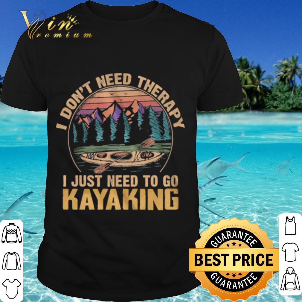Top I Dont Need Therapy I Just Need To Go Kayaking Vintage shirt 6