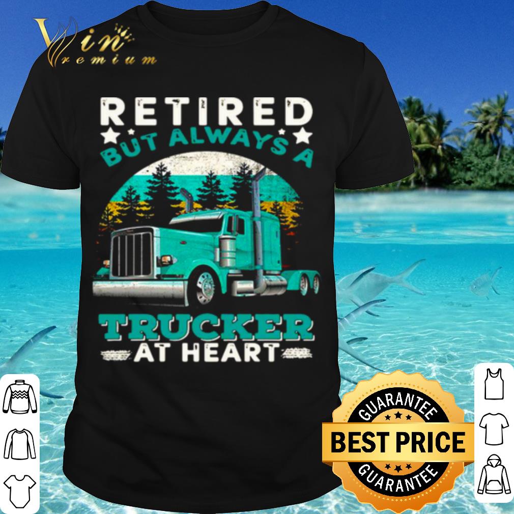 Original Retired But Always A Trucker At Heart shirt 6