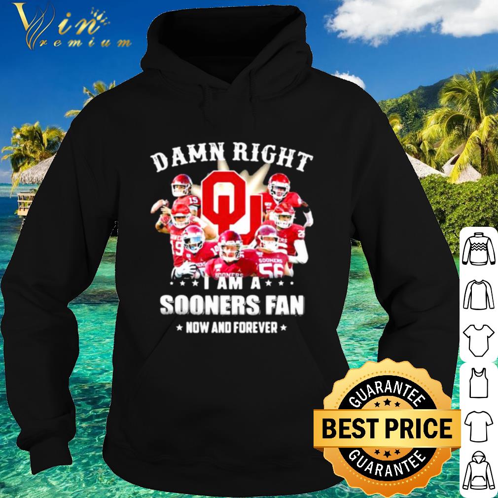 Pretty Damn Right I Am Sooners Fan Now And Forever Football shirt