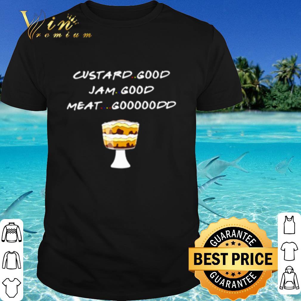 Top Custard Good Jam Good Meat Goood Friends shirt 6