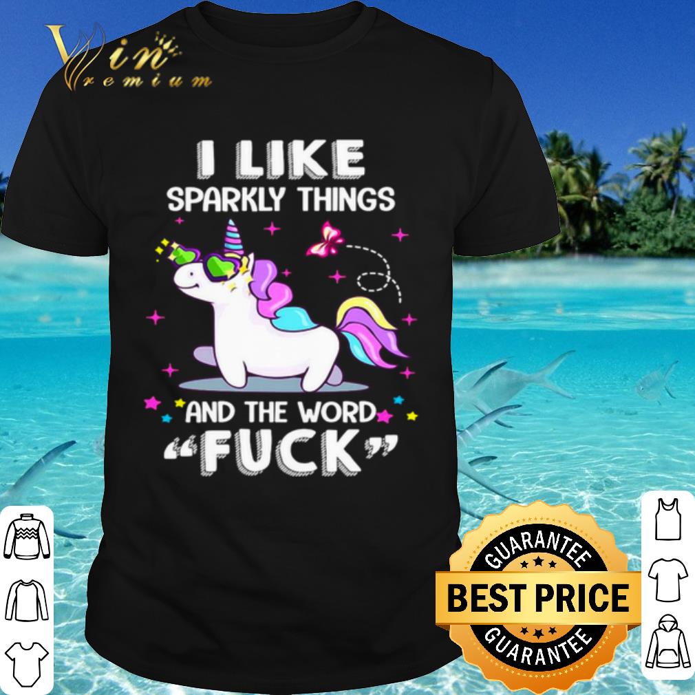 Top Unicorn I Like Sparkly Things And The Word Fuck shirt 7
