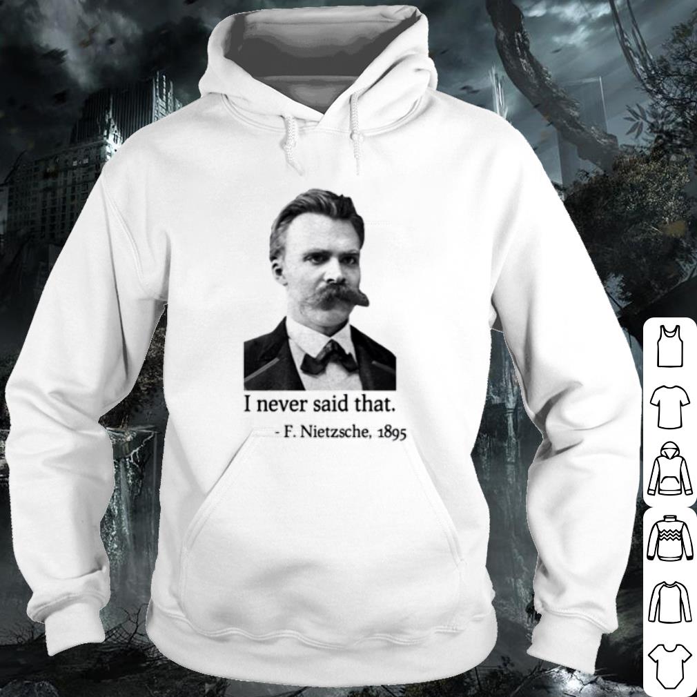 Original F Nietzsche 1895 I Never Said That shirt