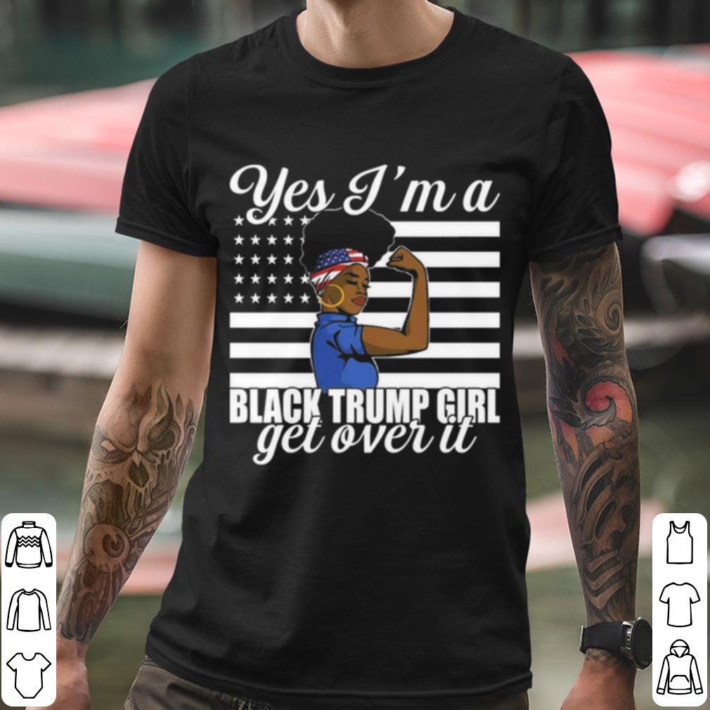 Original Yes I'm A Black Trump Girl Get Over It Flag shirt