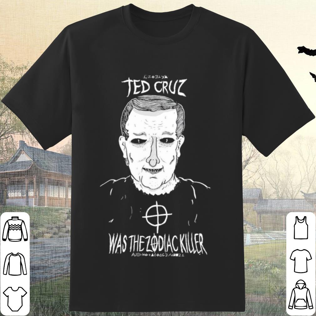 Original Ted Cruz Was The Zodiac Killer shirt 7