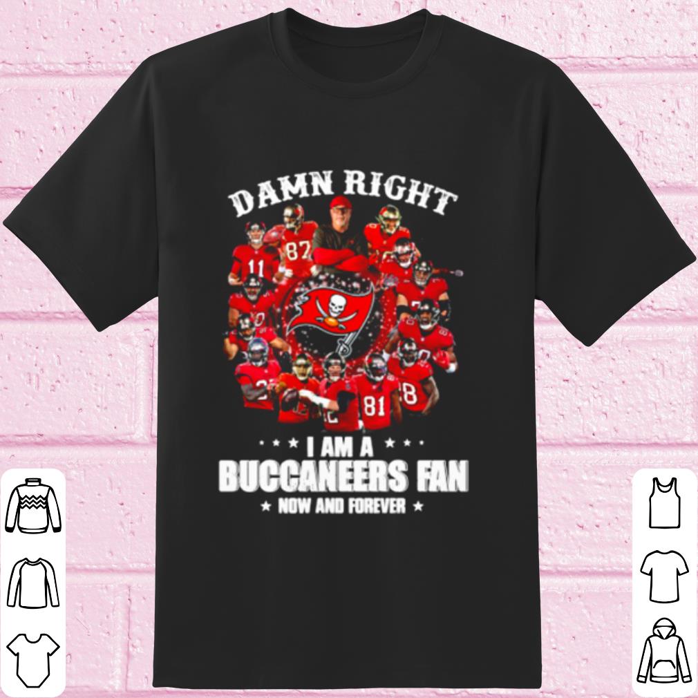 Pretty Damn Right I Am A Buccaneers Fan Now And Forever shirt 6