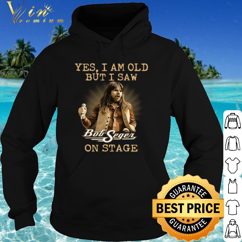 Original Yes I am Old But I Saw Bob Seger On Stage shirt