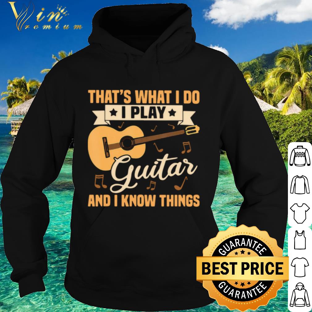 Cool That's What I Do I Play Guitars And I Know Things shirt