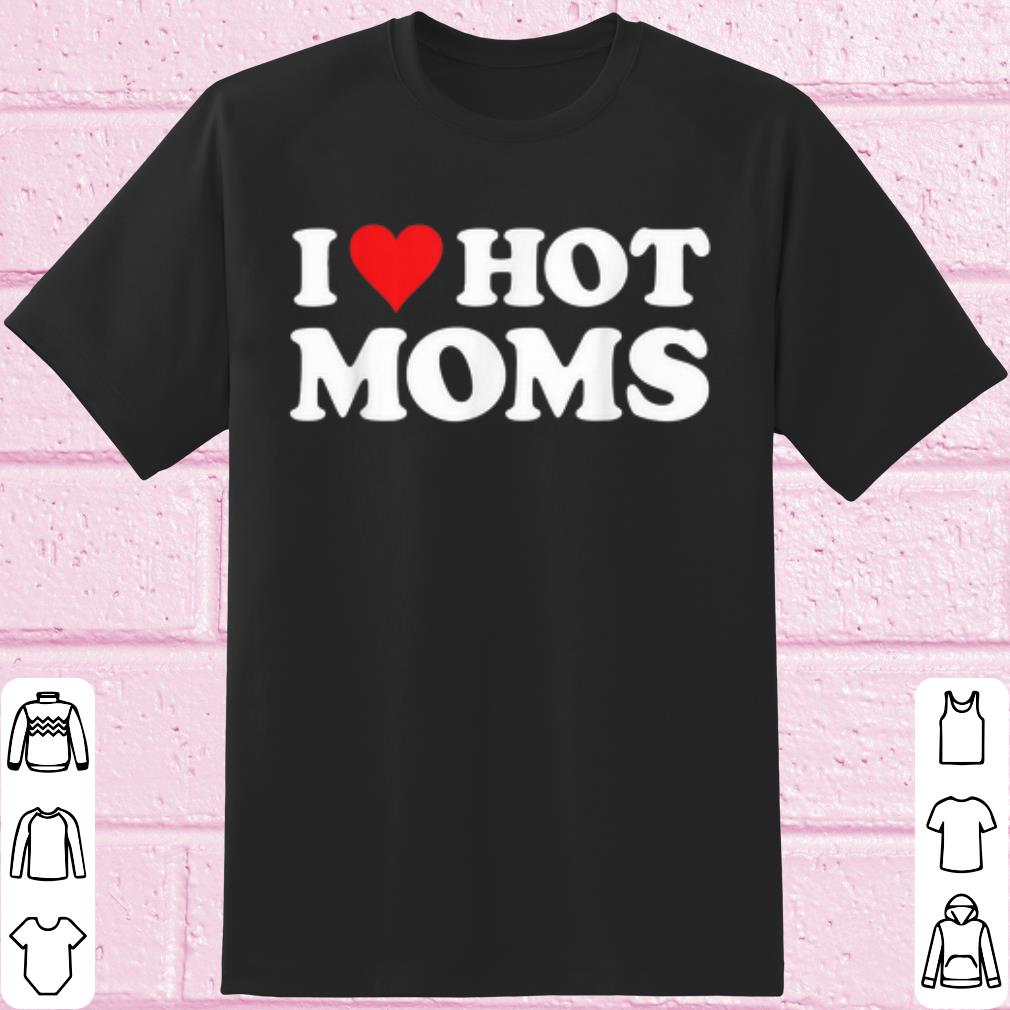 Pretty I Love Hot Moms shirt 7