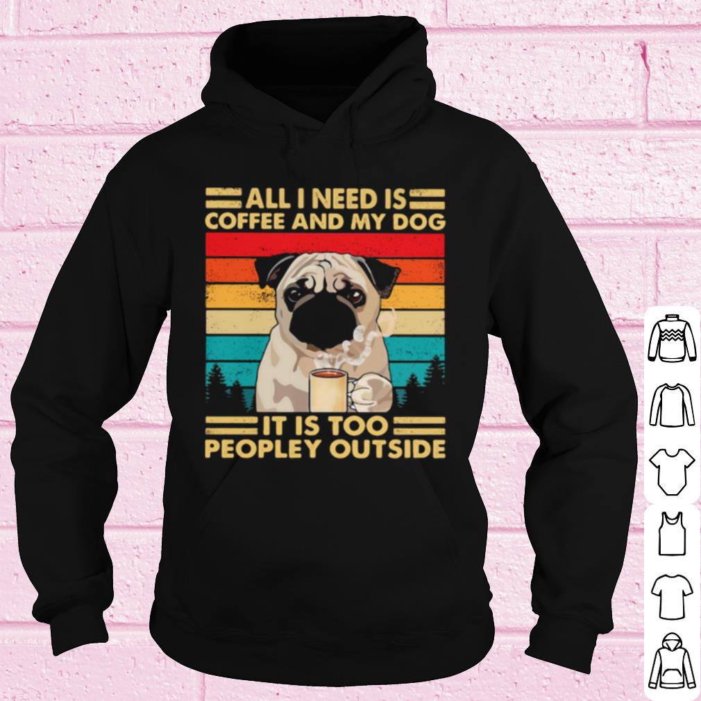 Pretty All I Need Is Coffee And My Dog It Is Too People Outside Pug Vintage shirt