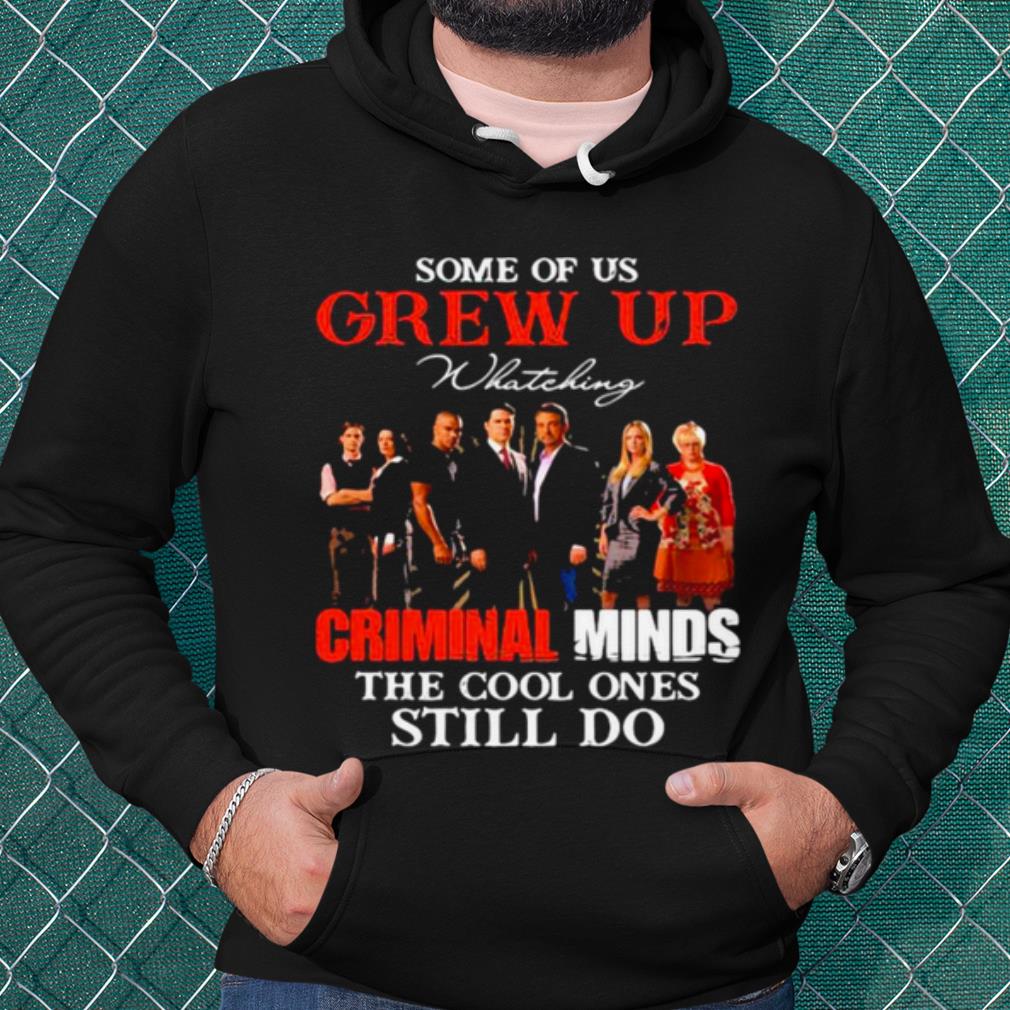 Top Some Of Us Grew Up Whateking Criminal Minds The Cool Ones Still Do shirt