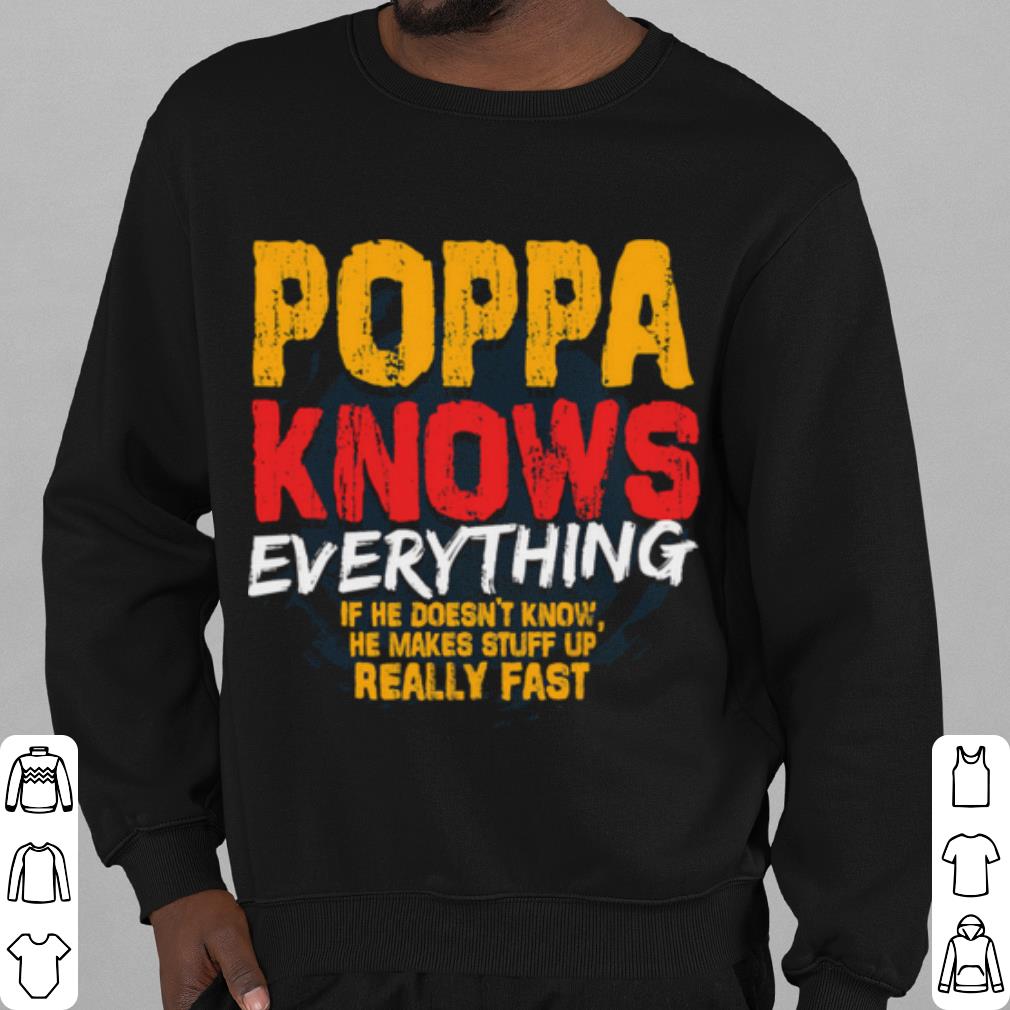 Top Poppa Knows Everything If He Doesn't Know Stuff Up Really Fast shirt