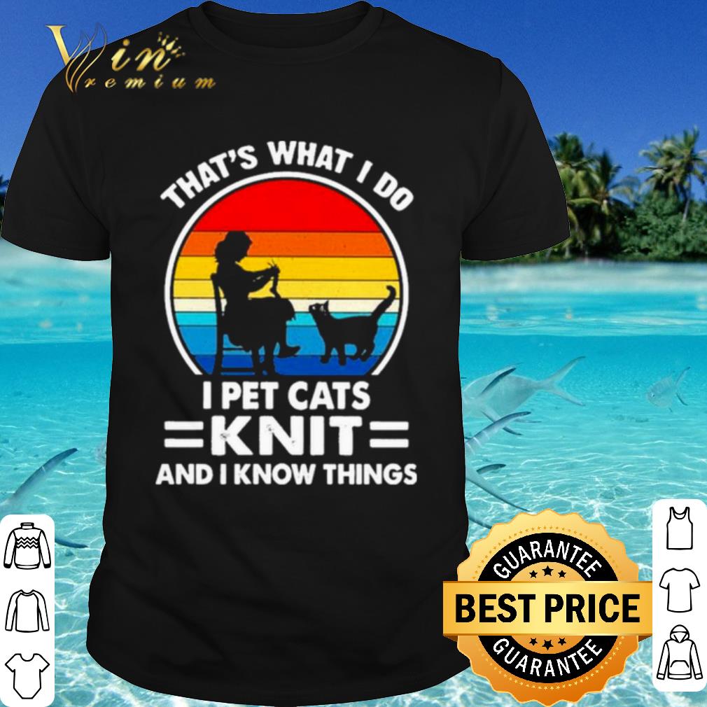 Top That's What I Do I Pet Cats Knit And I Know Things Vintage shirt 7