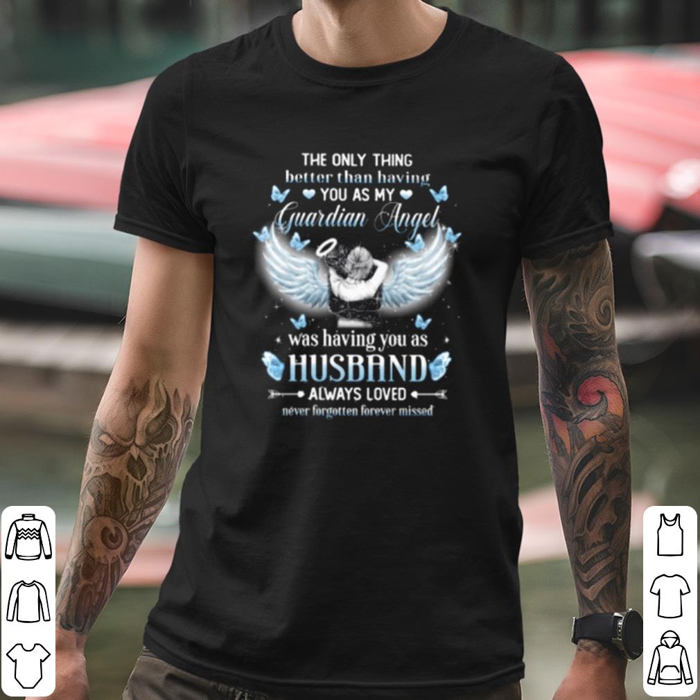 Cool The Only Thing Better Than Having You As My Guardian Angel shirt