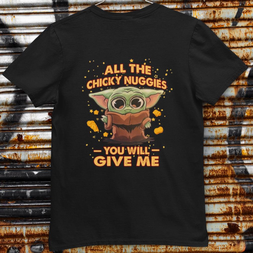 Original Baby Yoda All The Chicky Nuggies You Will Give Me shirt 7