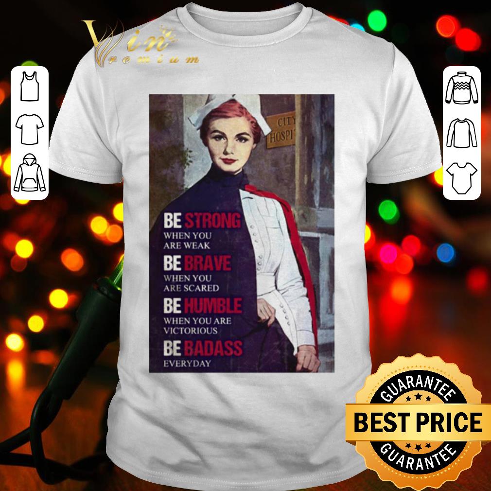 Original Be Strong When You Are Weak Be Brave When You Are Scared Be Humble shirt 7