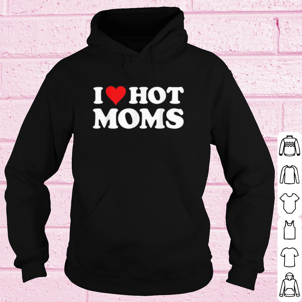 Pretty I Love Hot Moms shirt