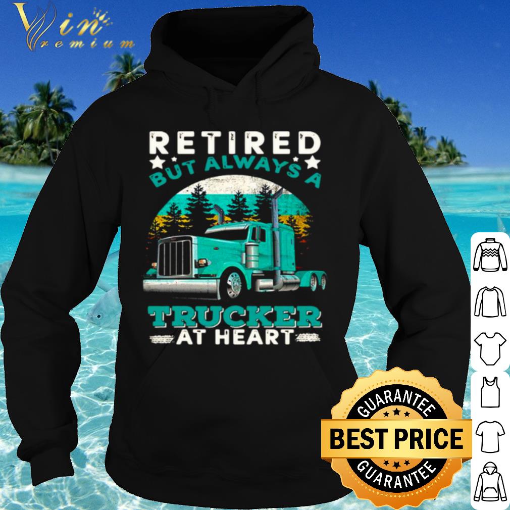 Original Retired But Always A Trucker At Heart shirt