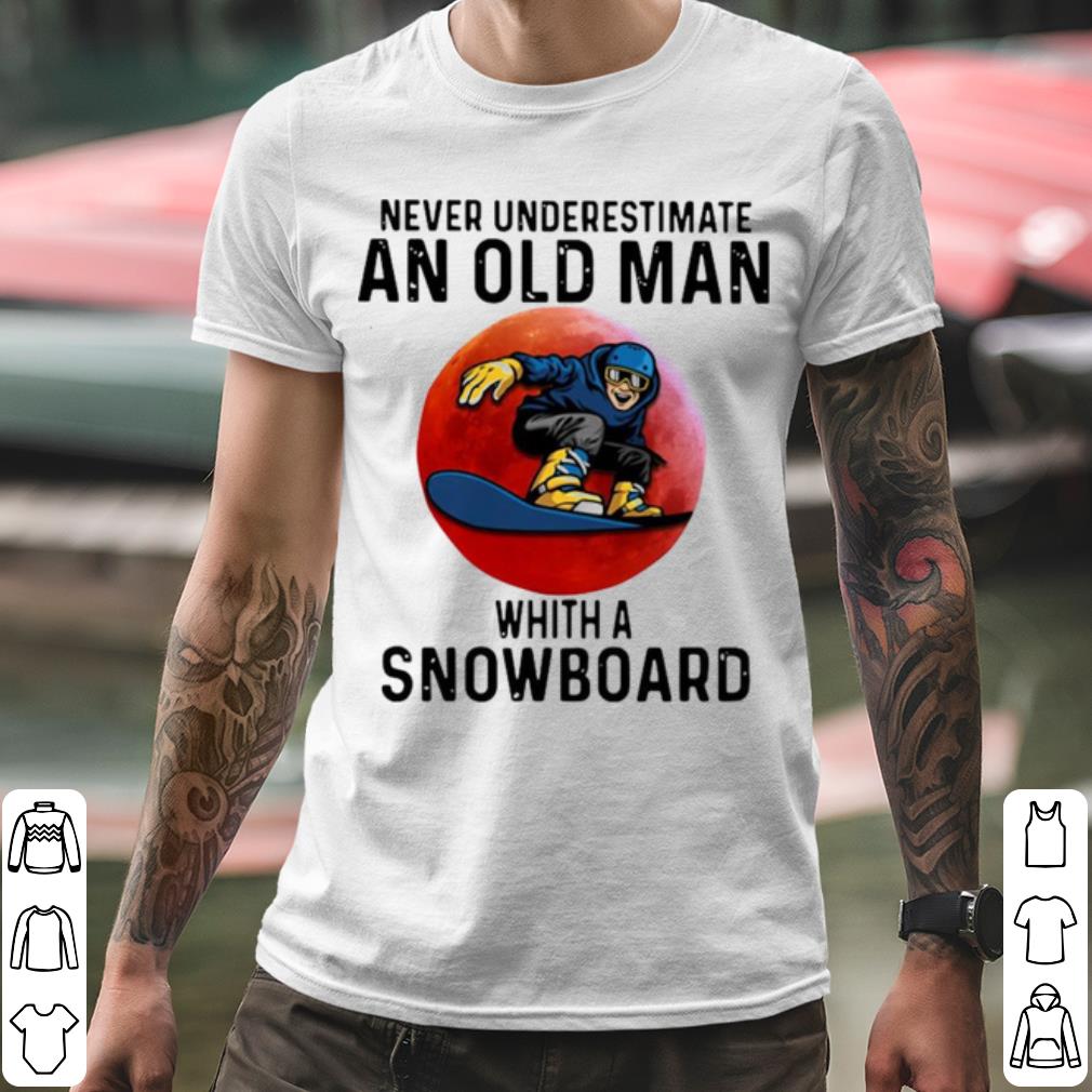 Original Never Underestimate An Old Man Whith A Snowboard shirt