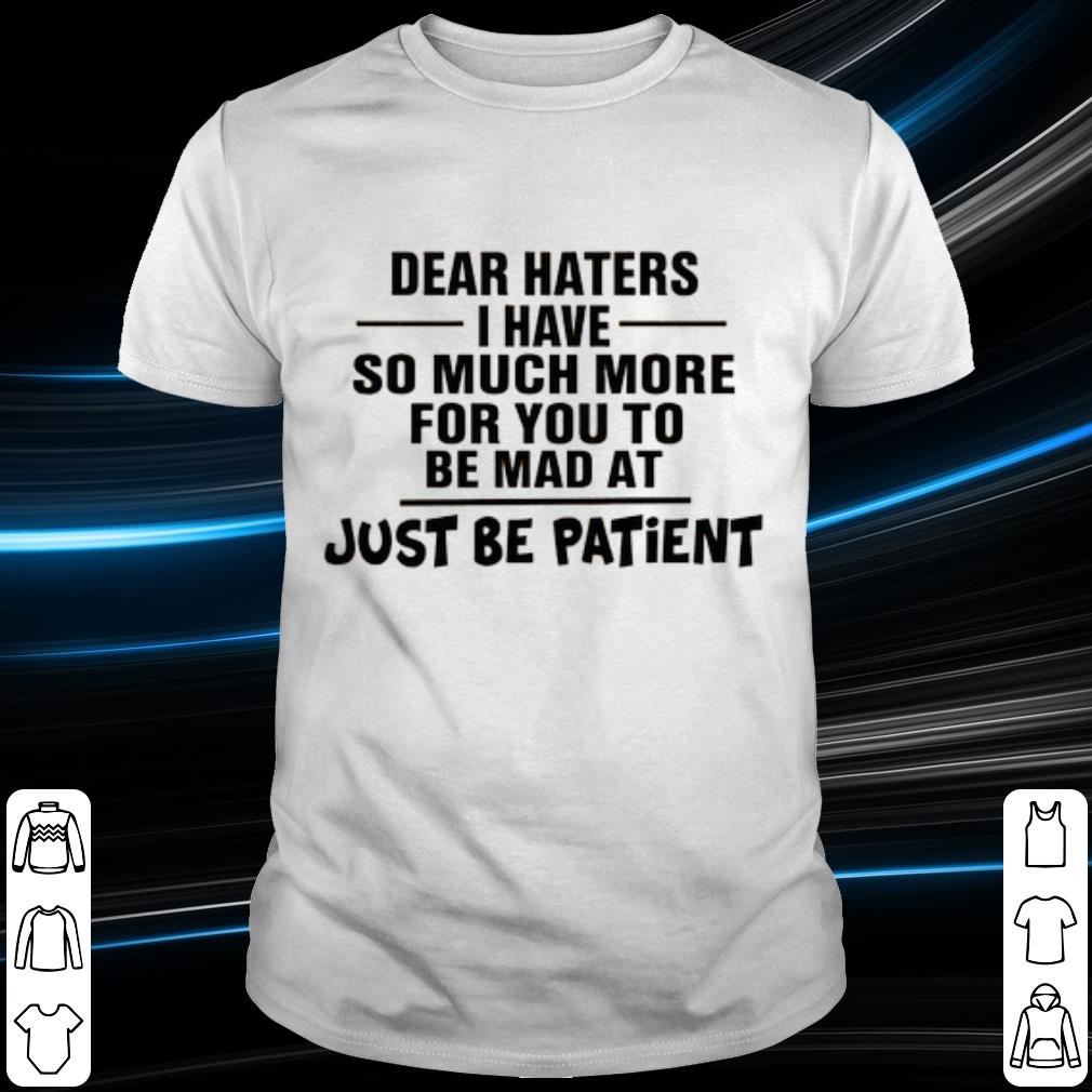 Pretty Dear Haters I Have So Much More For You To Be Mad At Just Be Patient shirt 7