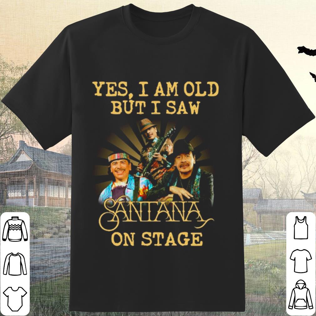 Original Yes I Am Old But I Saw Santana On Stage shirt 7