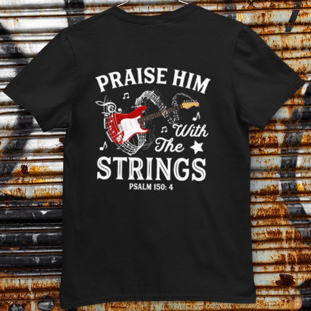 Cool Praise Him With The Strings Psalm 150 4 shirt 6