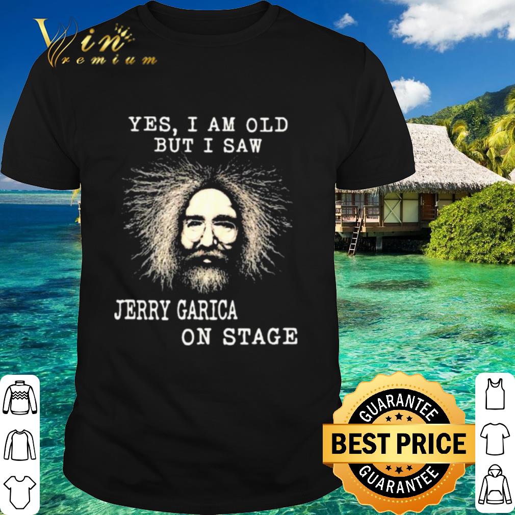 Cool Yes I Am Old But I Saw Jerry Garica On Stage shirt 7