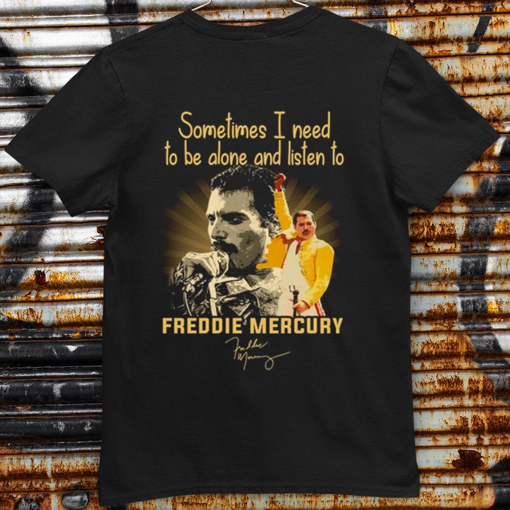 Cool Sometimes I Need To Be Alone And Listen To Freddie Mercury Signature shirt 7