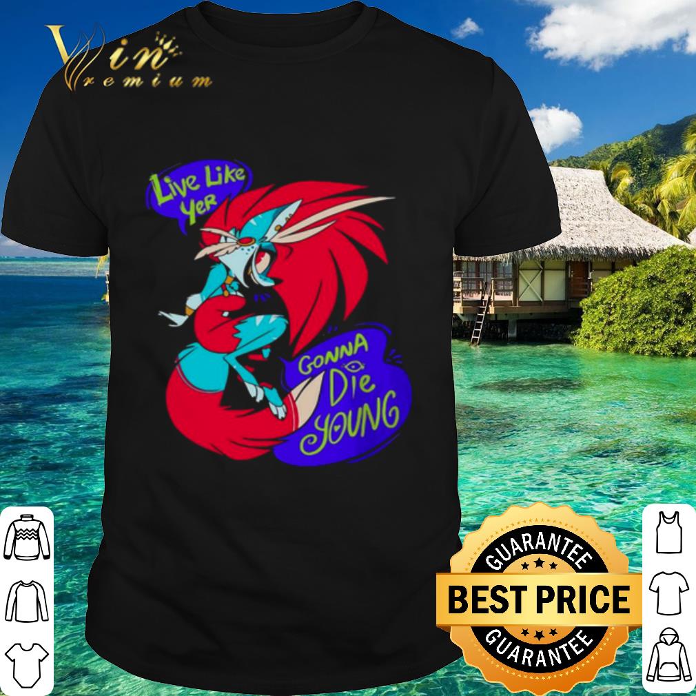 Cool Live Like Yer Gonna Die Young shirt 6