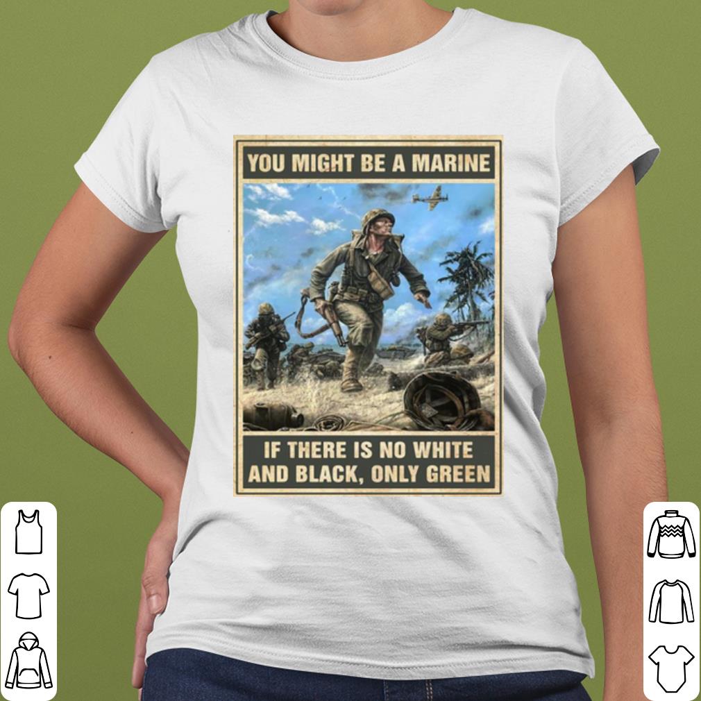 Pretty You Might Be A Marine If There Is No White And Black Only Green shirt