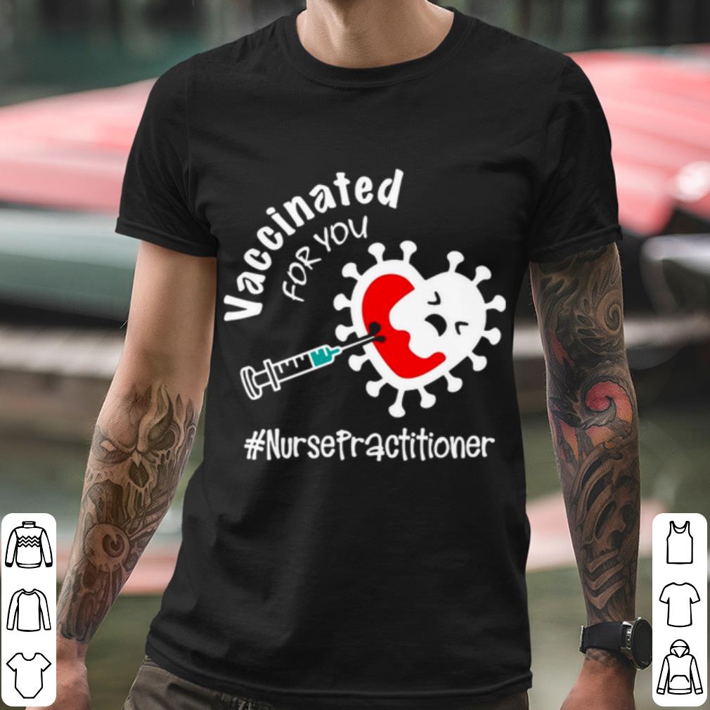 Original Covid 19 Vaccinated For You Nurse Practitioner shirt