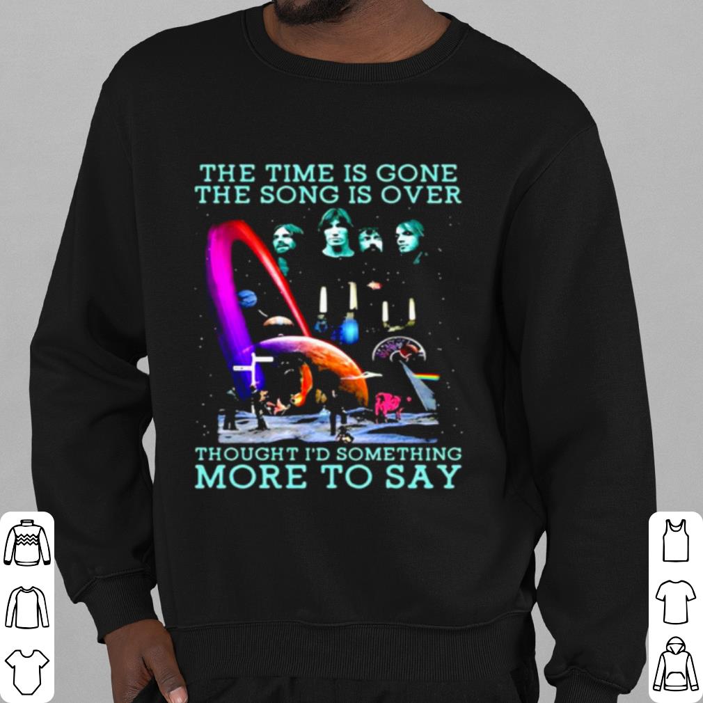 Top The Time Is Gone The Song Is Over Thought I'd Something More To Say shirt