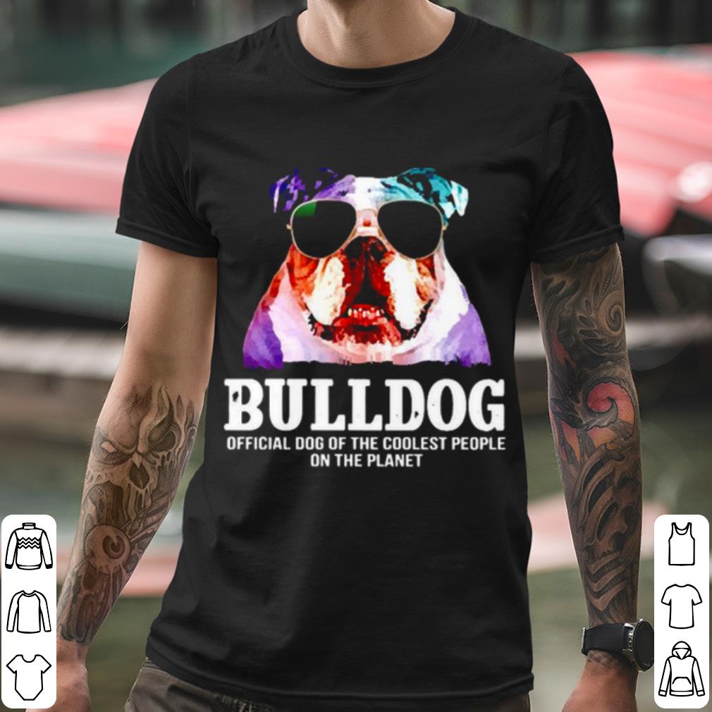 Original Bulldog Official Dog Of A Coolest People On The Planet shirt