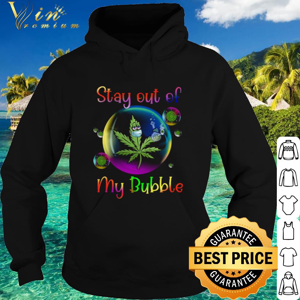 Cool Weed Stay Out Of My Bubble shirt