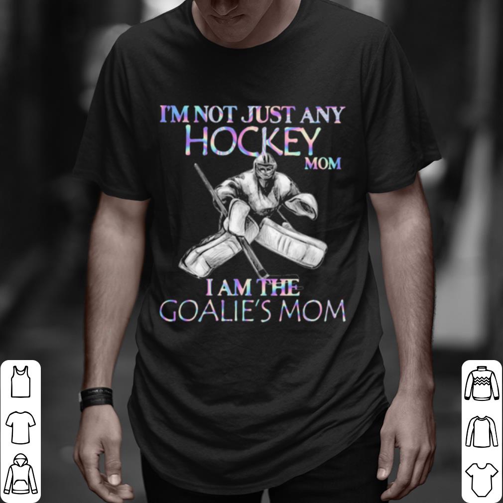 Pretty I'm Not Just Any Hockey Mom I Am The Goalie's Mom shirt 6
