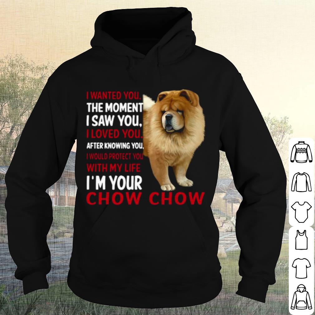 Cool I Wanted You The Moment I Saw You I Loved You After Knowing Chow Chow shirt