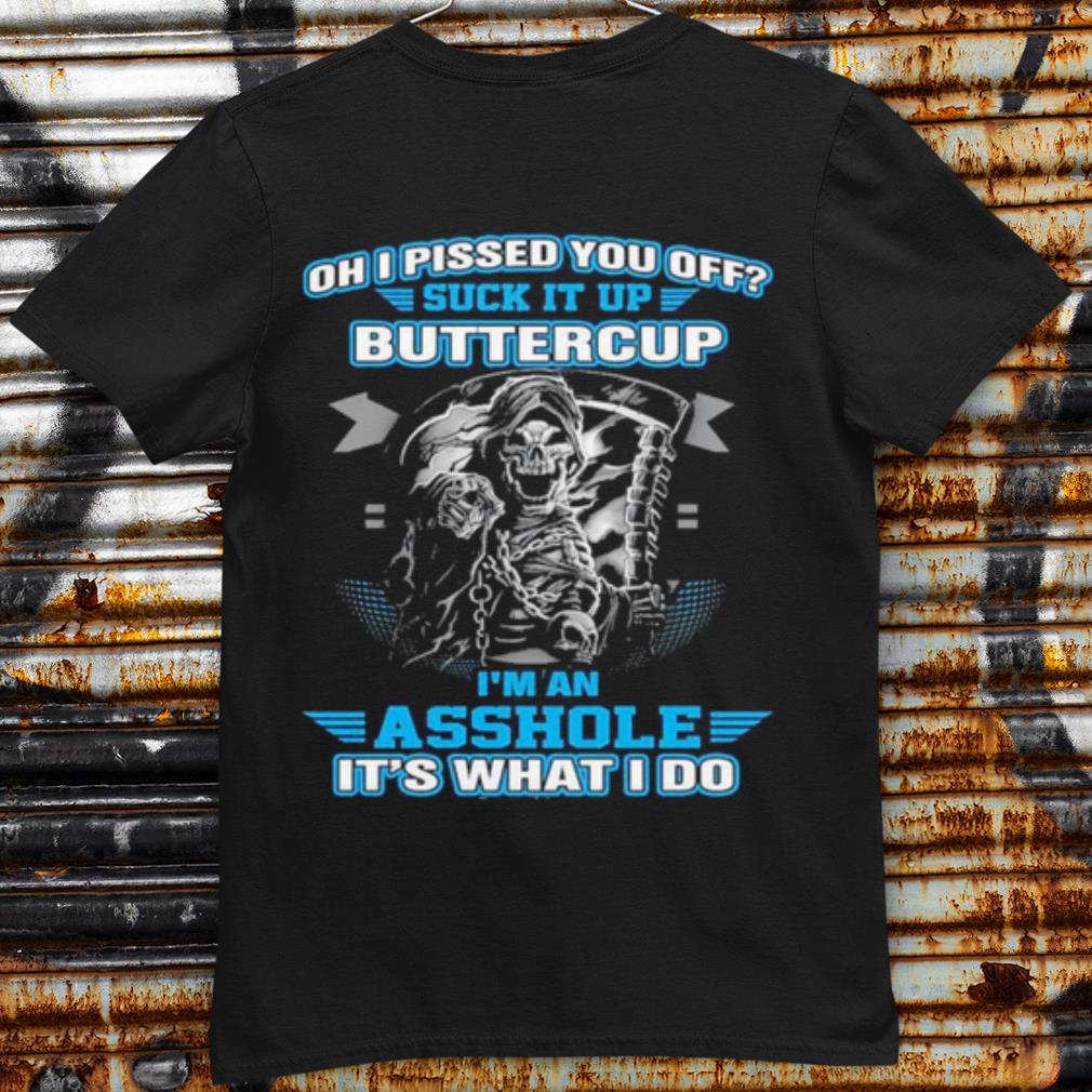 Cool Oh I Pised You Of Buttercup I'm An Ashole It's What I Do shirt 7