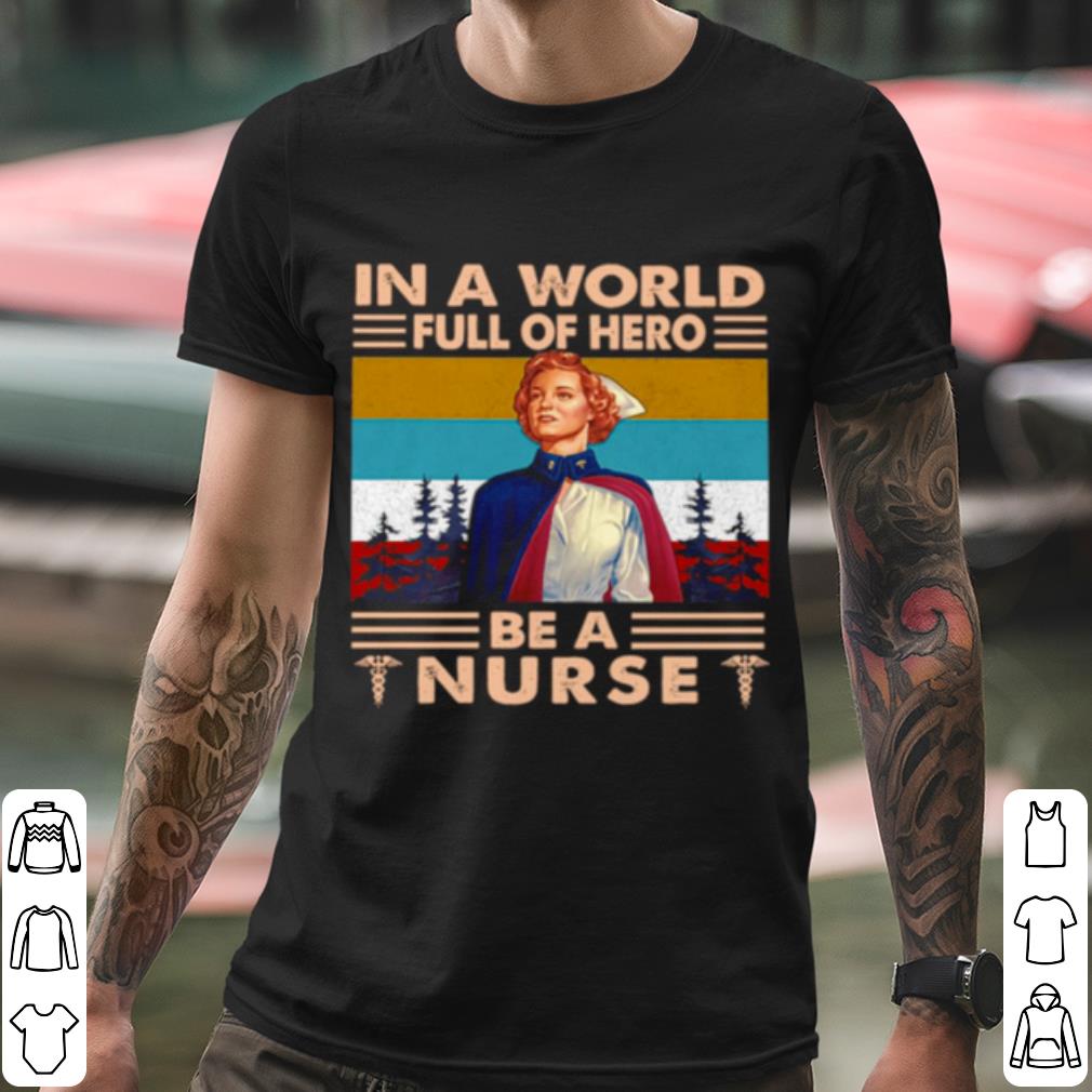 Original In A World Full Of Hero Be A Nurse Vintage shirt
