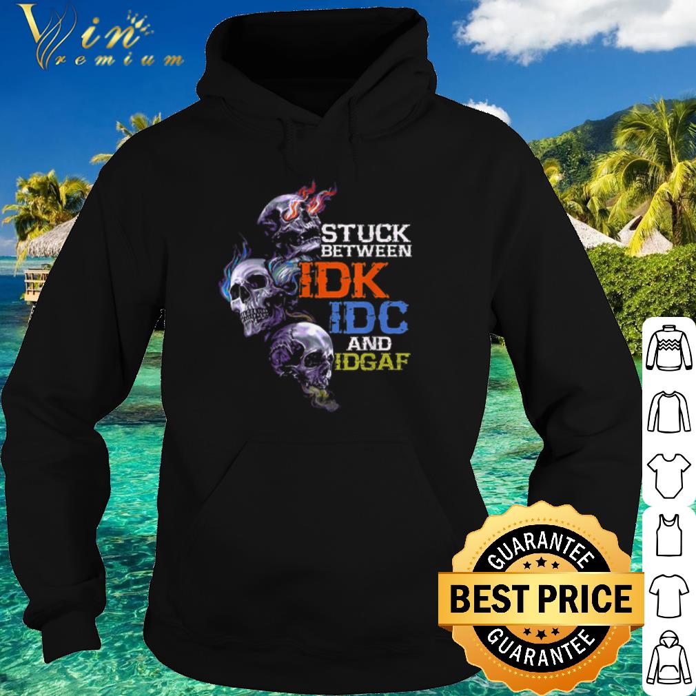 Cool Stuck Between IDK IDC And IDGAF Skull shirt