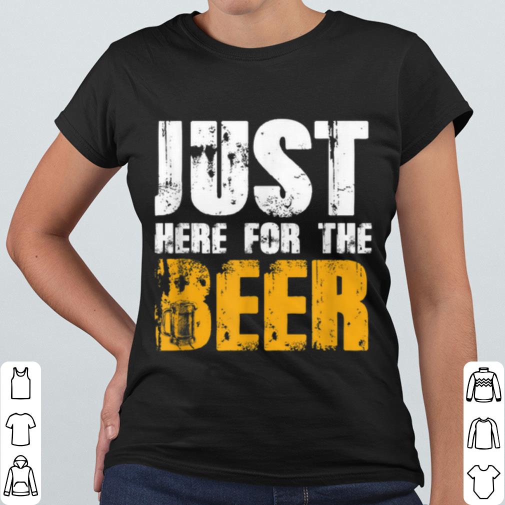 Cool Just Here For The Beer shirt