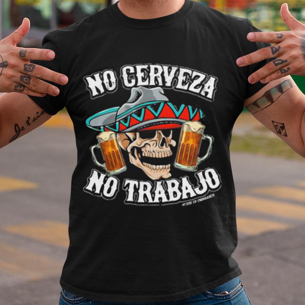 Pretty No Cerveza No Trabajo Skull Beer shirt 7