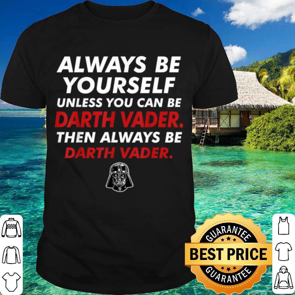 Best Star Wars Darth Vader Be Yourself shirt 9